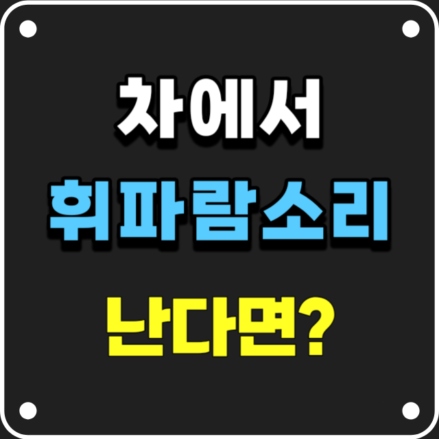 차에서 휘파람 소리 나는 현상