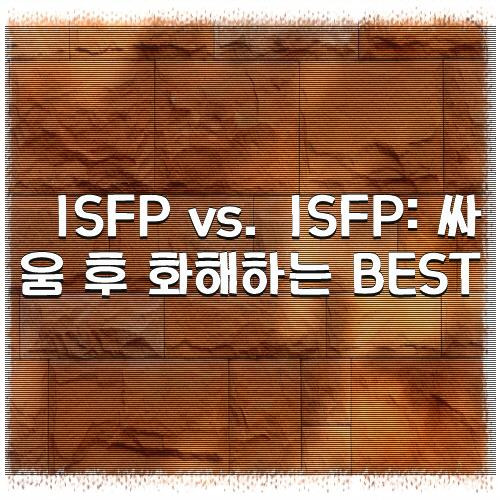 ISFP vs. ISFP: 싸움 후 화해하는 BEST