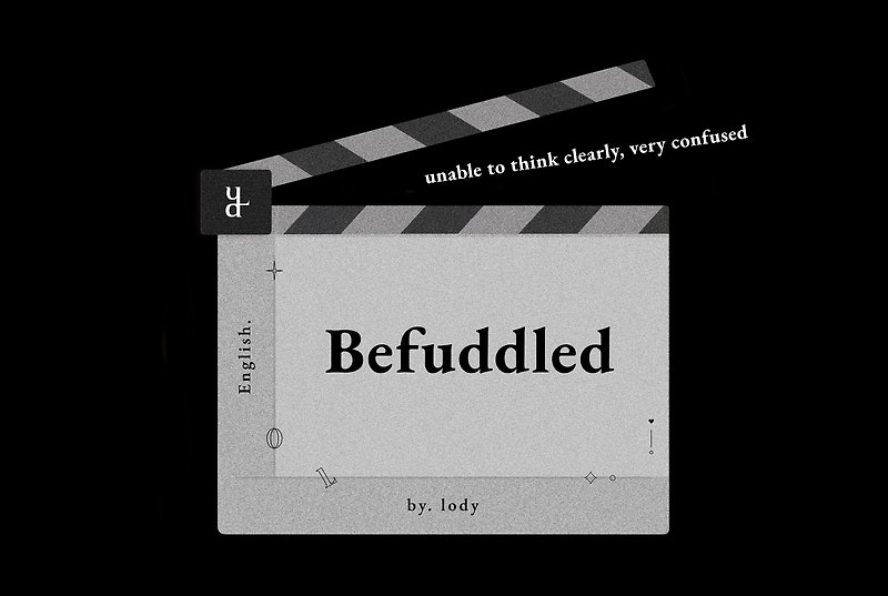 befuddled / discombobulated / disconcerted