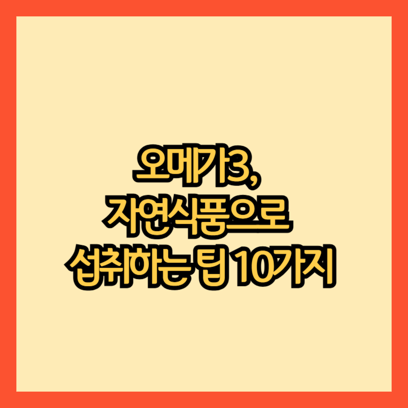 오메가3, 영양제 없이 자연식품으로 섭취하는 팁 10가지