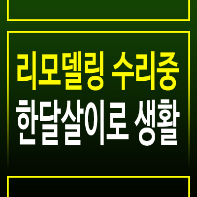 리모델링, 한달살이로 집 수리 중에도 불편함 없이 생활하는 방법
