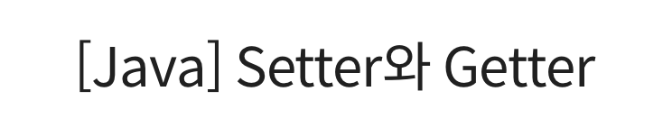 [Java] Getter와 Setter (정보은닉, 캡슐화) :: 비둘기멋지게발차기의 블로오오오그