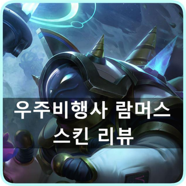 [리그오브레전드] 롤 - 우주비행사 람머스 스킨 리뷰