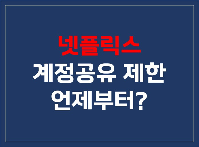 넷플릭스 계정 공유제한 실시, 언제부터?