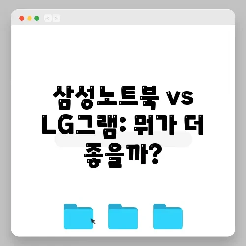 삼성노트북 vs LG그램: 뭐가 더 좋을까?