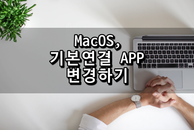 [MacOS] 맥북 기본 연결 프로그램 변경하기