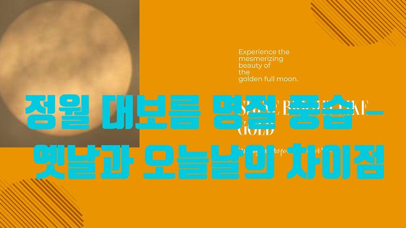정월 대보름 명절 풍습 – 옛날과 오늘날의 차이점