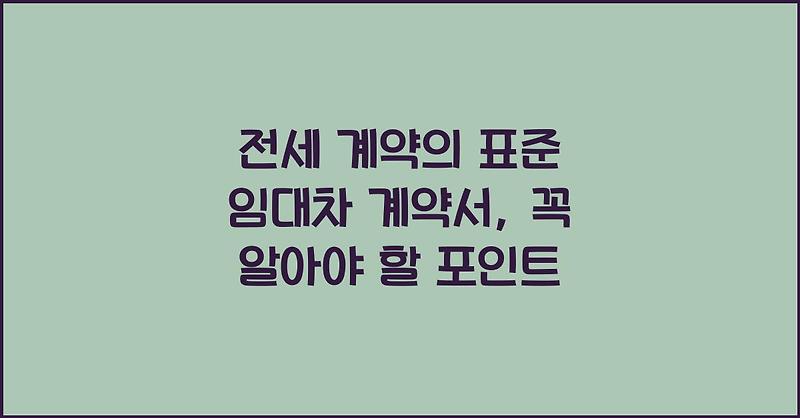 전세 계약의 표준 임대차 계약서, 꼭 알아야 할 포인트