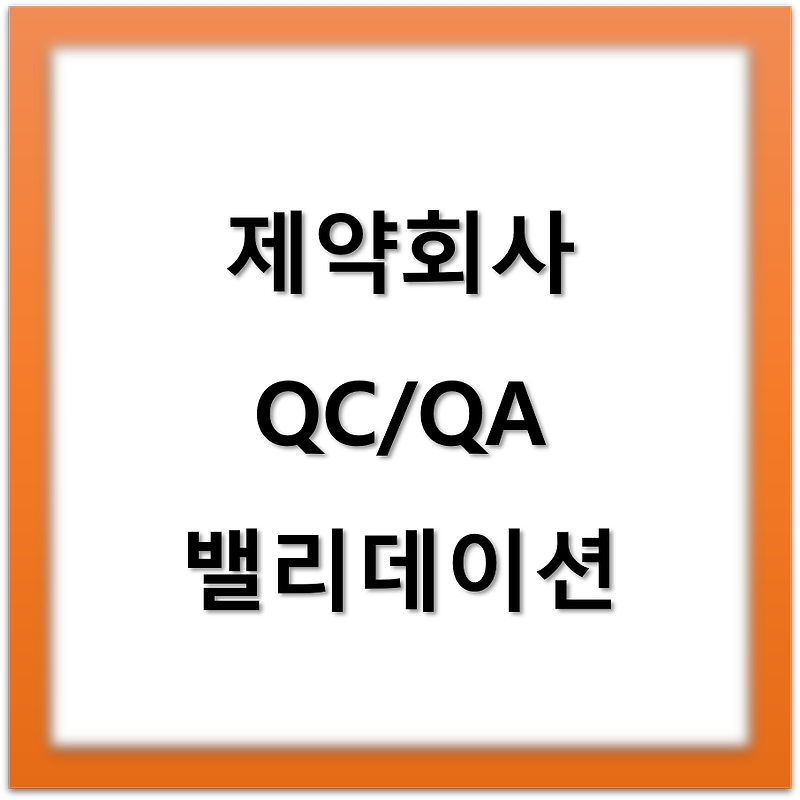 제약회사의 QC와 QA / 밸리데이션 (Validation)