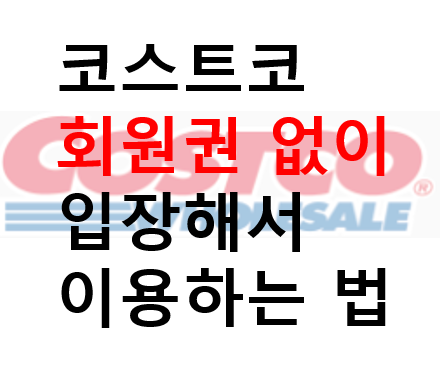 코스트코 회원권 없이 입장해서 누구나 이용하는 방법