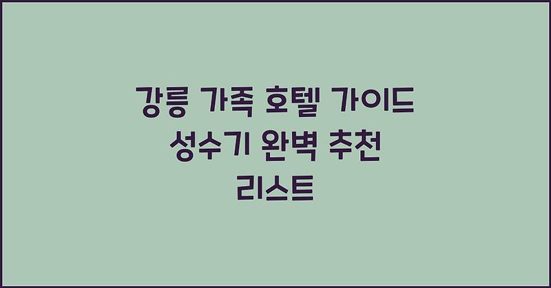 강릉 가족 호텔 가이드 성수기 완벽 추천 리스트