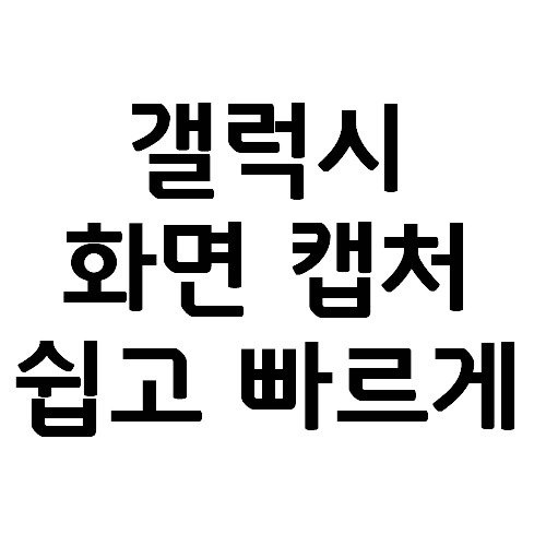 갤럭시 핸드폰 화면 캡쳐 방법 3가지 총정리