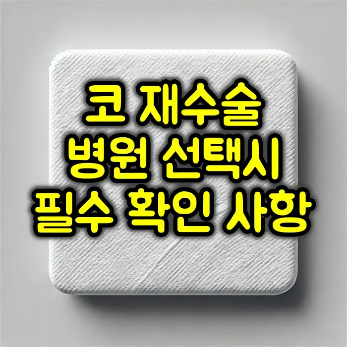 코 재수술 병원 선택시 필수 확인 사항