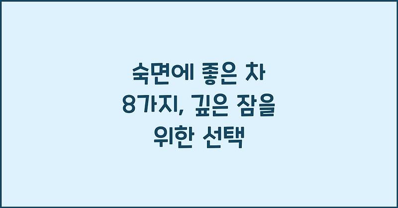 숙면에 좋은 차 8가지, 깊은 잠을 위한 선택