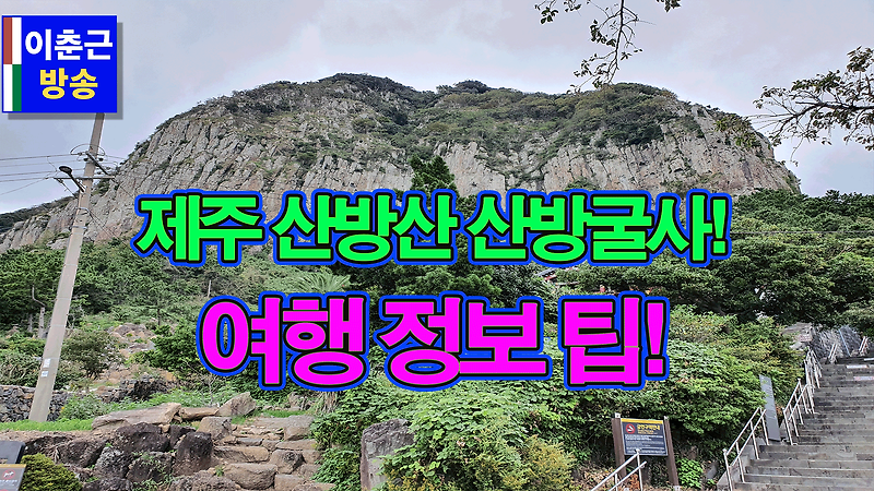 제주 산방산 산방굴사 여행 정보팁! - 주변 용머리해안 동시 탐방 가능 [이춘근 제주여행 티스토리 291회]