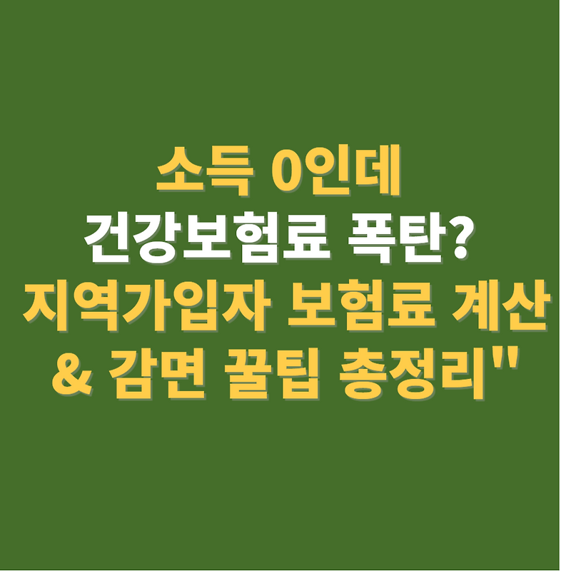 소득 0인데 건강보험료 폭탄? 지역가입자 보험료 계산법 & 감면 꿀팁 총정리"