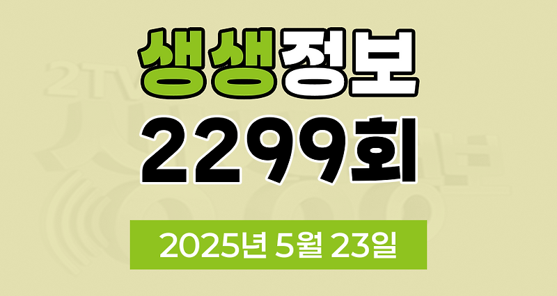 KBS 2TV 생생정보 2299회 2025년 5월 23일 맛집 식당 업체 촬영장소 촬영지 정보, 닥터셰프의 건강법, 오늘 또 방문 스타 밥집, 두 집 살림, 아이러브코리아, 사건과 실화
