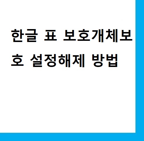 한글 문서 표 보호  방법 개체보호 설정 해제 방법