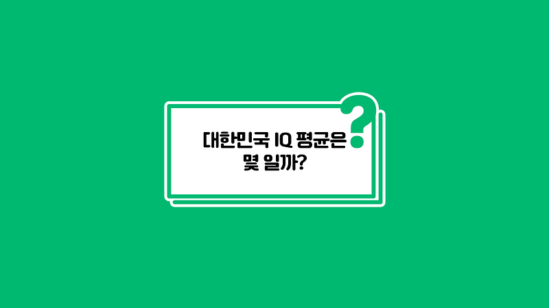 대한민국 Iq 평균은 몇 일까? (한국인 평균 아이큐)