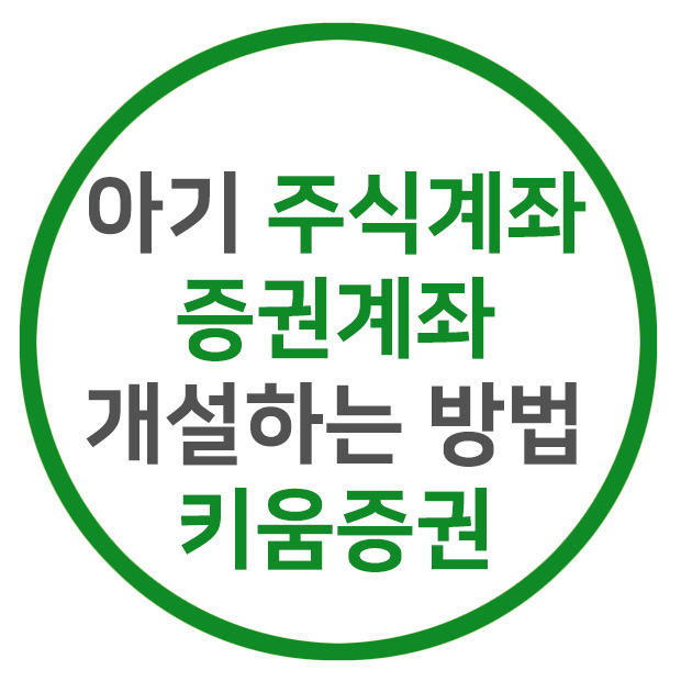 아이 주식계좌 만드는 법 수수료 환율 꿀팁있음 아이계좌개설서류 (국민은행 키움증권)