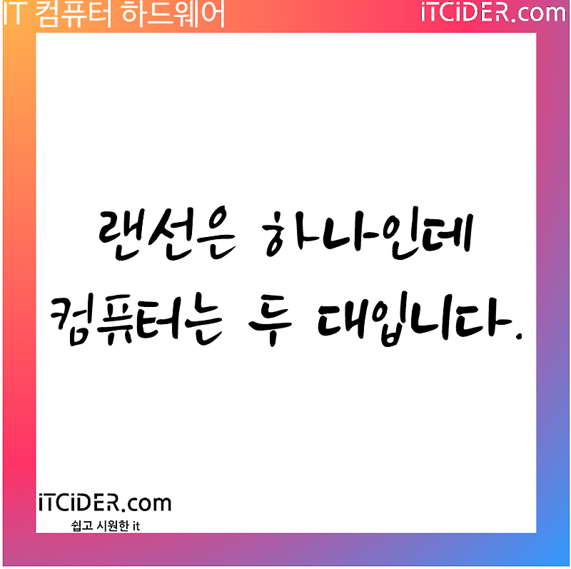 랜선 포트는 하나인데 컴퓨터 두대에 랜선을 연결해야 합니다.