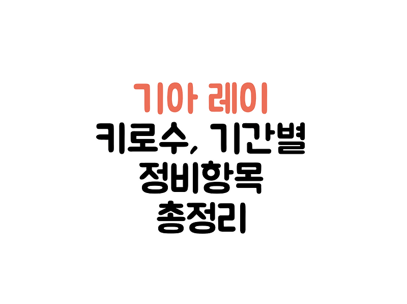 기아 레이 정비주기 및 주행거리, 거리별 체크리스트