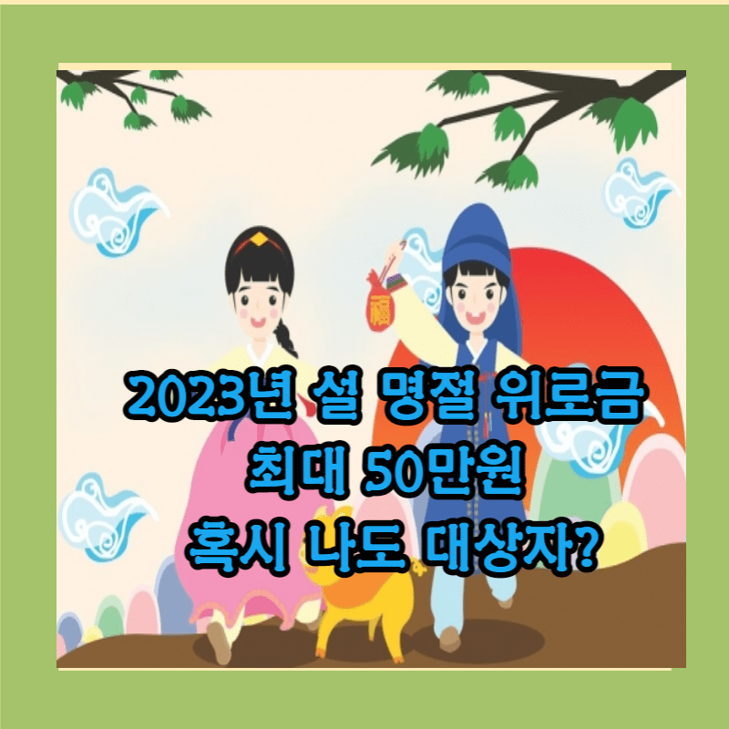 2023년 설 명절 위로금 최대 50만원 혹시 나도 대상자?