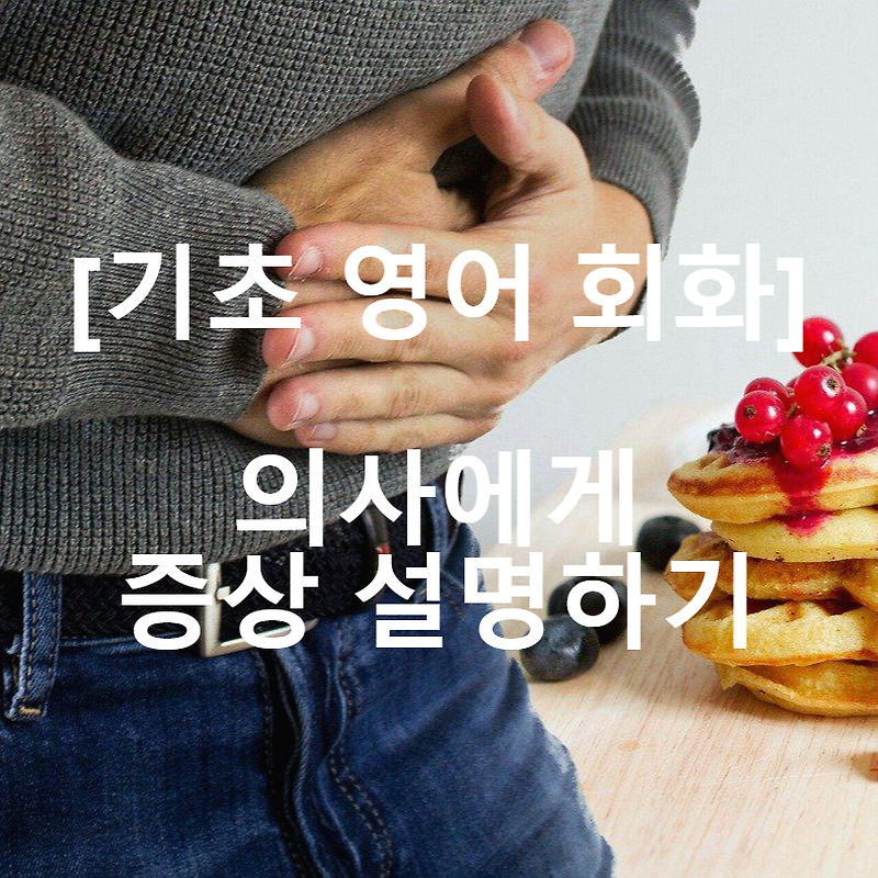 [기초 영어 회화] 의사에게 증상 설명하기 영어로