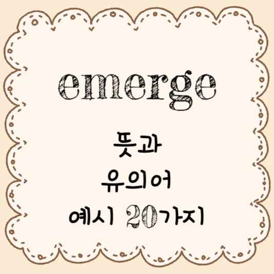 영어 단어 공부하기 - emerge의 뜻과 유의어 & 예시 20가지