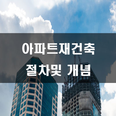 아파트 재건축 절차 및 개념