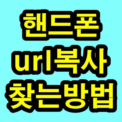 핸드폰 url복사 찾는방법 및 복사 방법