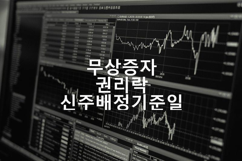 무상증자란? 권리락, 신주배정기준일 초간단 정리