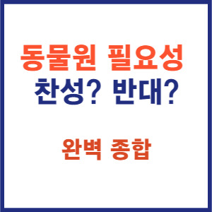 동물원의 필요성에 대한 찬성과 반대 의견 정리