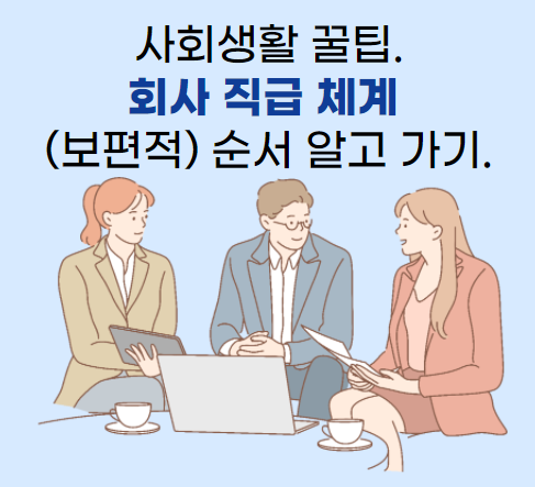 회사 직급 체계 , 보편적 순서 꼭 확인하고 사회생활 시작하자.