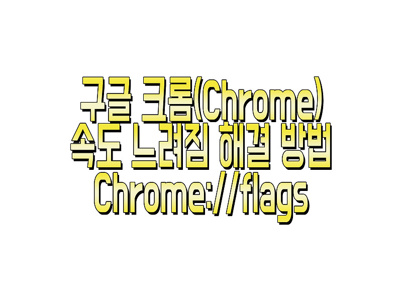 구글 크롬(Chrome)속도 빠르게 하는 방법 인터넷 속도 빠르게 하는 방법