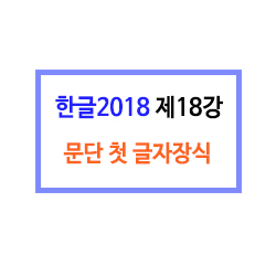 [한글2018-18강] 문단 첫 글자장식