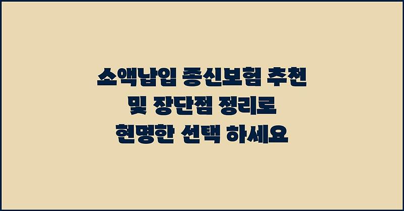 소액납입 종신보험 추천 및 장단점 정리로 현명한 선택 하세요