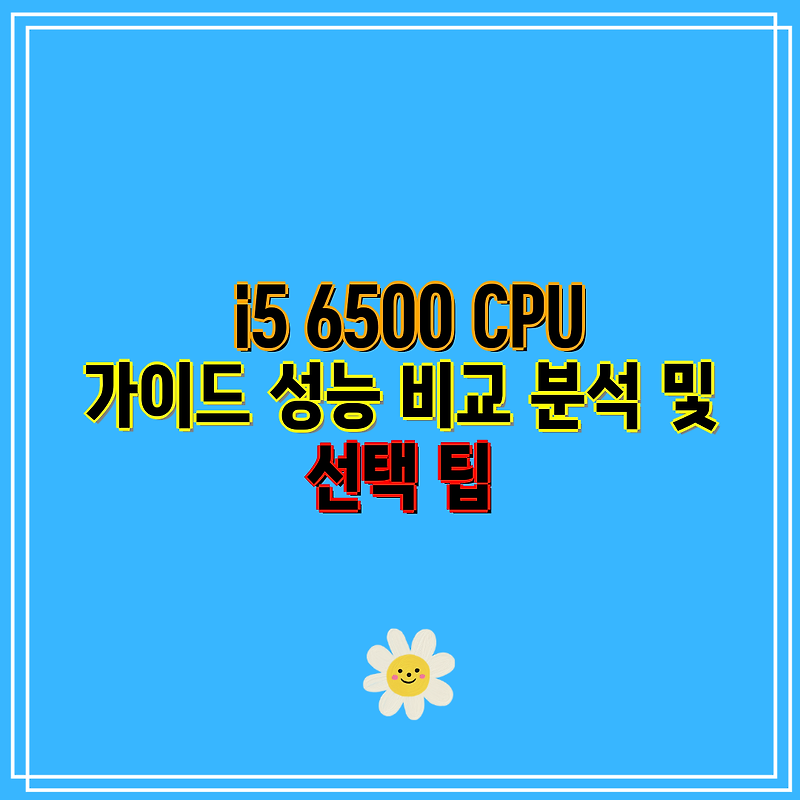 i5 6500 CPU 가이드 성능 비교 분석 및 선택 팁