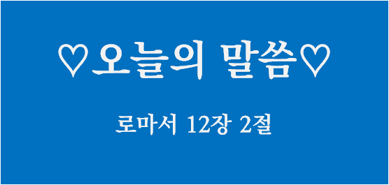 성도는 / 로마서 12장 2절 / 오늘의 말씀