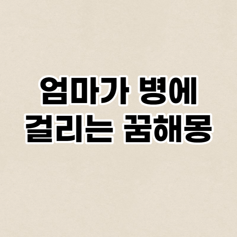 엄마가 병에 걸리는 꿈해몽