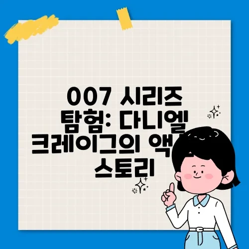 007 시리즈 탐험: 다니엘 크레이그의 액션과 스토리