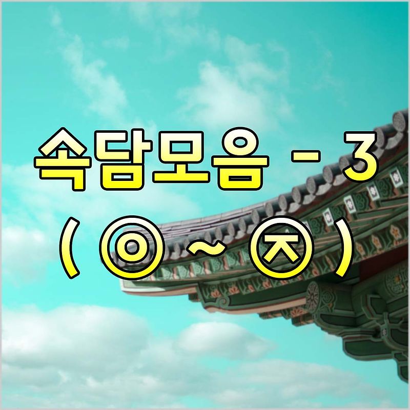 (㉧~㉨)속담 100개 뜻(ㅇㅈ)