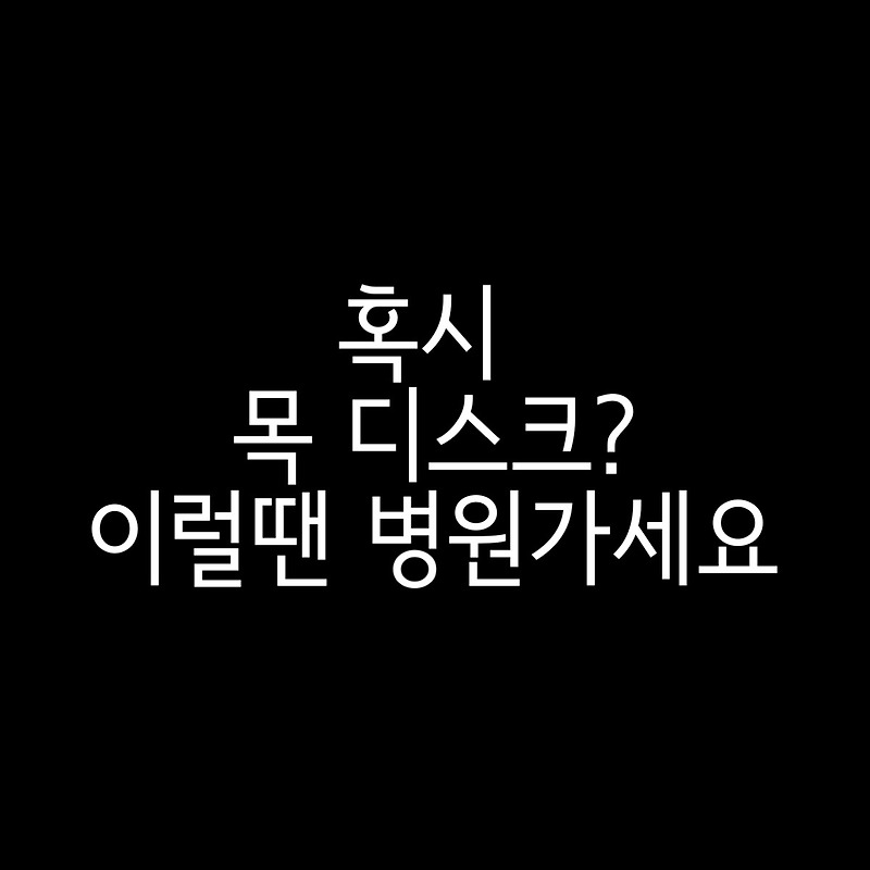 혹시 목 디스크? 이럴 땐 꼭 병원 가세요