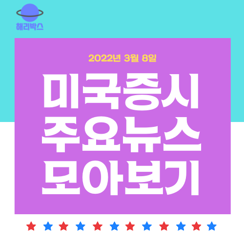 2022년 3월 8일_ 미국 증시 주요뉴스 모아보기 : 국제유가에... 