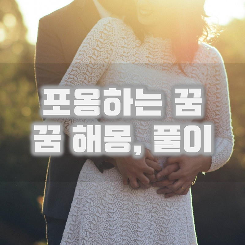 포옹하는 꿈, 누군가를 안는 꿈, 포옹 관련 꿈 해몽, 풀이 정리