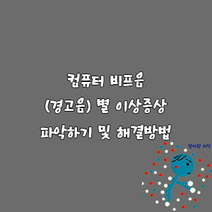 컴퓨터 비프음(경고음) 별 이상증상 파악하기 및 해결방법-goaway007