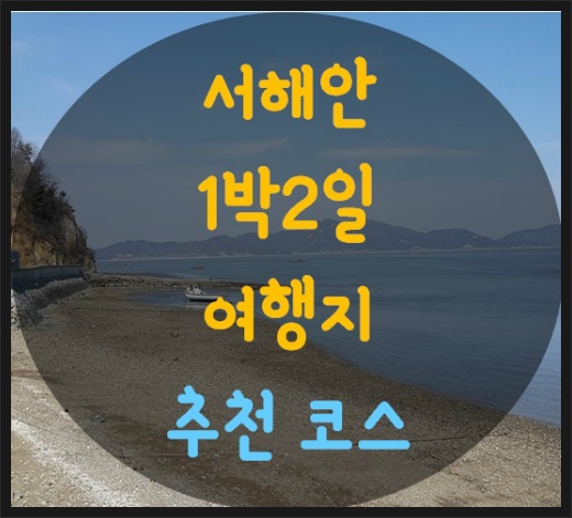 서해안1박2일여행지 추천 인기 관광지! :: 꿈꾸는 목동