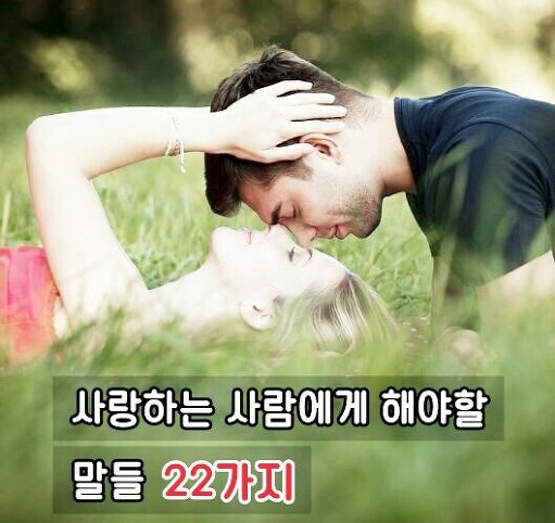 사랑하는 사람에게 해야할 말들 22가지