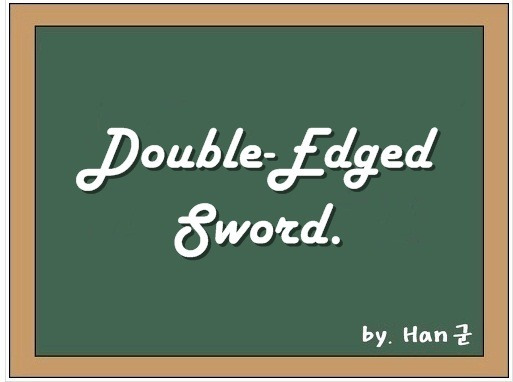 Double-edged sword. (양날의 검, 양면성을 지닌 상황, 장단점을 지닌.)