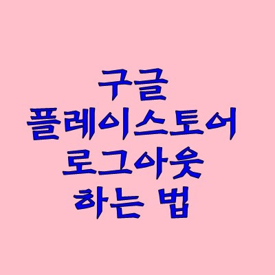 구글 플레이스토어 계정 로그아웃 하는 방법